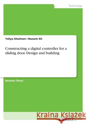 Constructing a digital controller for a sliding door. Design and building Yahya Alsalman Hussein Ali 9783346182227