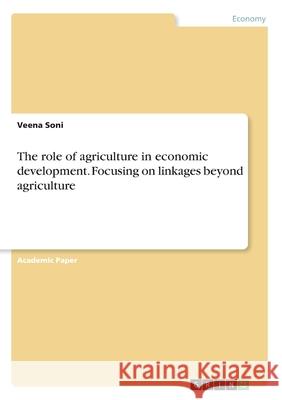 The role of agriculture in economic development. Focusing on linkages beyond agriculture Veena Soni 9783346186119