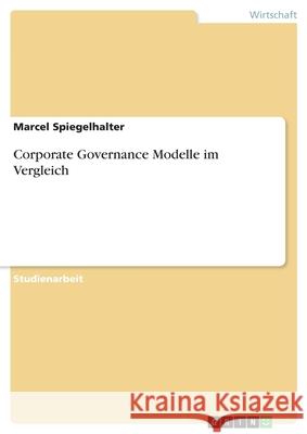 Corporate Governance Modelle im Vergleich Marcel Spiegelhalter 9783346190383 Grin Verlag