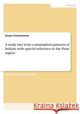 A study into wine consumption patterns of Indians with special reference to the Pune region Deepa Venkatraman 9783346193230 Grin Verlag