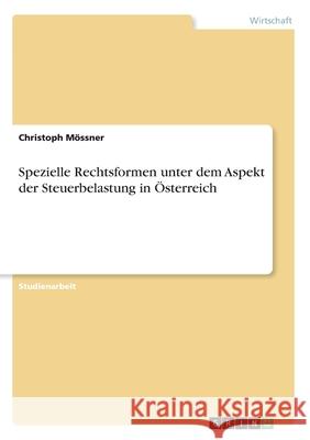 Spezielle Rechtsformen unter dem Aspekt der Steuerbelastung in Österreich Mössner, Christoph 9783346195760 Grin Verlag