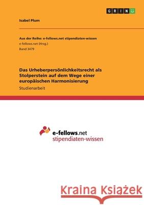 Das Urheberpersönlichkeitsrecht als Stolperstein auf dem Wege einer europäischen Harmonisierung Isabel Plum 9783346195784 Grin Verlag