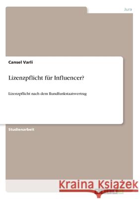 Lizenzpflicht für Influencer?: Lizenzpflicht nach dem Rundfunkstaatsvertrag Varli, Cansel 9783346196026 Grin Verlag