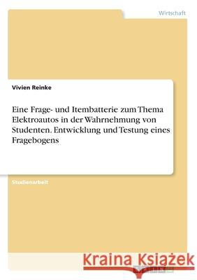 Eine Frage- und Itembatterie zum Thema Elektroautos in der Wahrnehmung von Studenten. Entwicklung und Testung eines Fragebogens Vivien Reinke 9783346197016 Grin Verlag