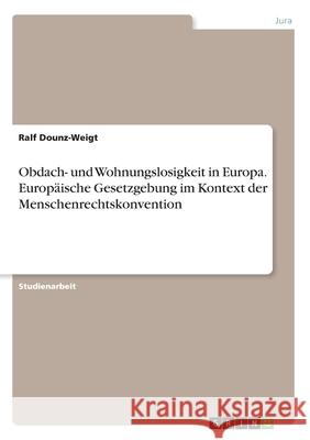 Obdach- und Wohnungslosigkeit in Europa. Europäische Gesetzgebung im Kontext der Menschenrechtskonvention Dounz-Weigt, Ralf 9783346197306 Grin Verlag