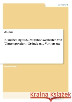 Klimabedingtes Substitutionsverhalten von Wintersportlern. Gründe und Vorhersage Anonym 9783346200624 Grin Verlag