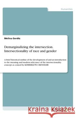 Demarginalizing the intersection. Intersectionality of race and gender: A brief historical outline of the development of and an introduction to the me Melina Gerdtz 9783346202901