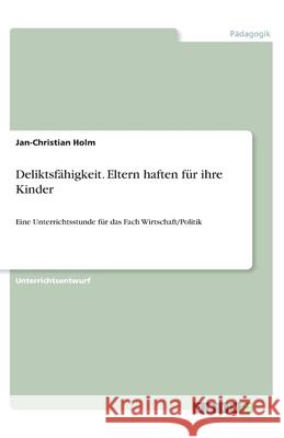 Deliktsfähigkeit. Eltern haften für ihre Kinder: Eine Unterrichtsstunde für das Fach Wirtschaft/Politik Holm, Jan-Christian 9783346203090