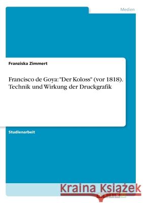 Francisco de Goya: Der Koloss (vor 1818). Technik und Wirkung der Druckgrafik Zimmert, Franziska 9783346205889 Grin Verlag