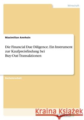 Die Financial Due Diligence. Ein Instrument zur Kaufpreisfindung bei Buy-Out-Transaktionen Maximilian Amrhein 9783346210708