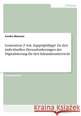 Generation Z wie Zappelphilipp? Zu den individuellen Herausforderungen der Digitalisierung für den Sekundarunterricht Meessen, Annika 9783346212825 Grin Verlag