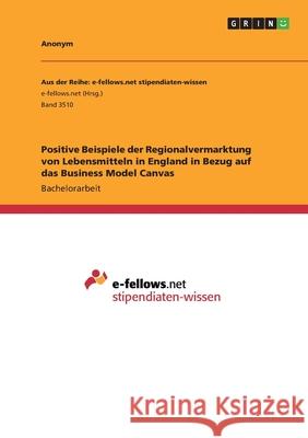 Positive Beispiele der Regionalvermarktung von Lebensmitteln in England in Bezug auf das Business Model Canvas Anonym 9783346213693 Grin Verlag