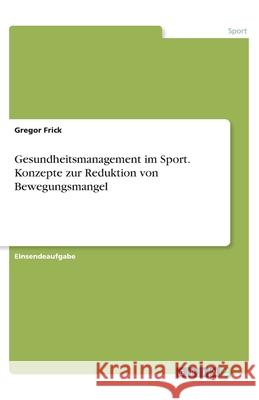 Gesundheitsmanagement im Sport. Konzepte zur Reduktion von Bewegungsmangel Gregor Frick 9783346215369 Grin Verlag