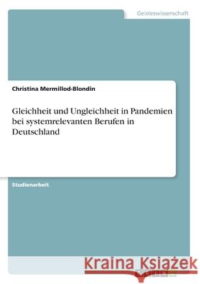 Gleichheit und Ungleichheit in Pandemien bei systemrelevanten Berufen in Deutschland Christina Mermillod-Blondin 9783346216656