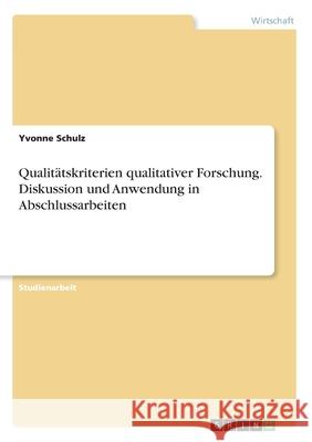 Qualitätskriterien qualitativer Forschung. Diskussion und Anwendung in Abschlussarbeiten Schulz, Yvonne 9783346217004 Grin Verlag