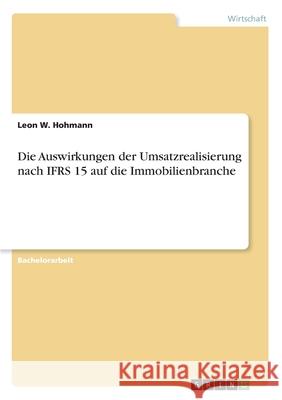 Die Auswirkungen der Umsatzrealisierung nach IFRS 15 auf die Immobilienbranche Leon W. Hohmann 9783346220653 Grin Verlag