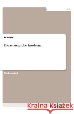 Die strategische Insolvenz Anonym 9783346221483