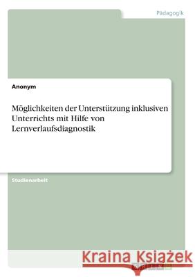 Möglichkeiten der Unterstützung inklusiven Unterrichts mit Hilfe von Lernverlaufsdiagnostik  9783346221551 GRIN Verlag
