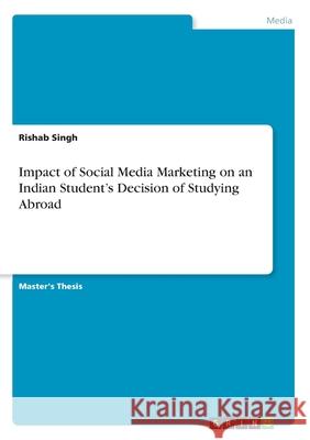 Impact of Social Media Marketing on an Indian Student's Decision of Studying Abroad Rishab Singh 9783346222855 Grin Verlag