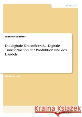 Die digitale Einkaufsstraße. Digitale Transformation der Produktion und des Handels Sommer, Jennifer 9783346223890 Grin Verlag