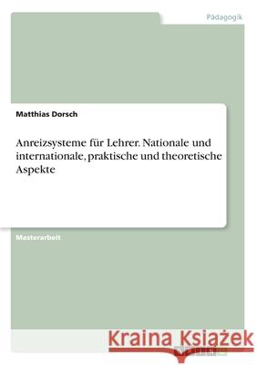 Anreizsysteme für Lehrer. Nationale und internationale, praktische und theoretische Aspekte Dorsch, Matthias 9783346225818 Grin Verlag