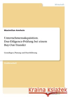 Unternehmensakquisition. Due-Diligence-Prüfung bei einem Buy-Out-Transfer: Grundlagen, Planung und Durchführung Amrhein, Maximilian 9783346229441 Grin Verlag