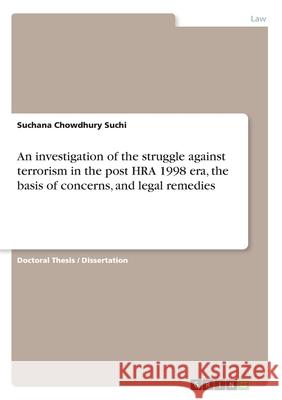 An investigation of the struggle against terrorism in the post HRA 1998 era, the basis of concerns, and legal remedies Suchana Chowdhury Suchi 9783346229502