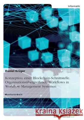 Konzeption einer Blockchain-Schnittstelle. Organisationsübergreifende Workflows in Workflow Management Systemen Krüger, Daniel 9783346231604