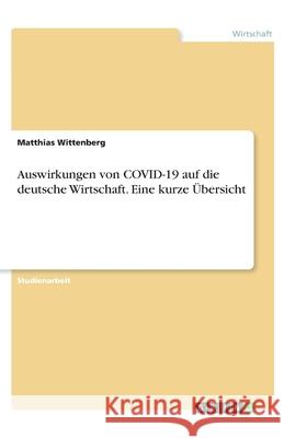 Auswirkungen von COVID-19 auf die deutsche Wirtschaft. Eine kurze Übersicht Wittenberg, Matthias 9783346233998