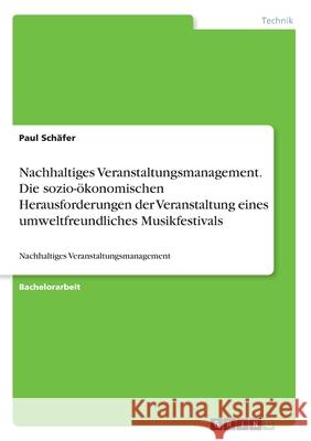 Nachhaltiges Veranstaltungsmanagement. Die sozio-ökonomischen Herausforderungen der Veranstaltung eines umweltfreundliches Musikfestivals: Nachhaltige Schäfer, Paul 9783346235138