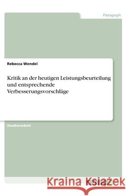 Kritik an der heutigen Leistungsbeurteilung und entsprechende Verbesserungsvorschläge Wendel, Rebecca 9783346236241