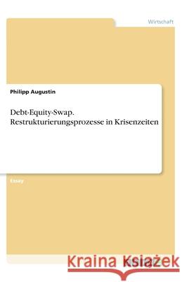 Debt-Equity-Swap. Restrukturierungsprozesse in Krisenzeiten Philipp Augustin 9783346241290