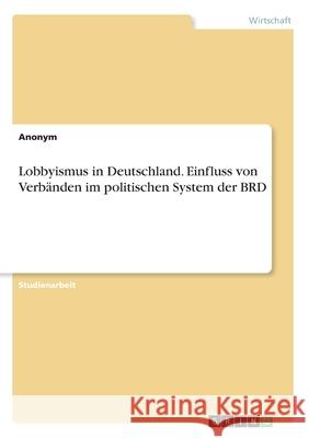 Lobbyismus in Deutschland. Einfluss von Verbänden im politischen System der BRD Anonym 9783346242440 GRIN Verlag