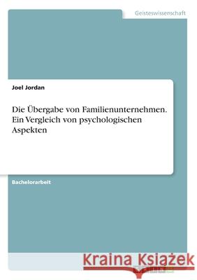 Die Übergabe von Familienunternehmen. Ein Vergleich von psychologischen Aspekten Jordan, Joel 9783346244413 Grin Verlag