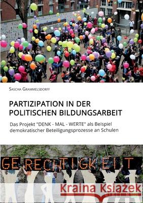 Partizipation in der politischen Bildungsarbeit: Das Projekt DENK - MAL - WERTE als Beispiel demokratischer Beteiligungsprozesse an Schulen Grammelsdorff, Sascha 9783346244840 Grin Verlag