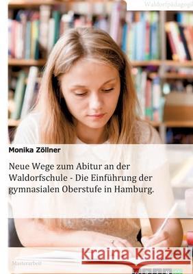 Neue Wege zum Abitur an der Waldorfschule - Die Einführung der gymnasialen Oberstufe in Hamburg Zöllner, Monika 9783346248053