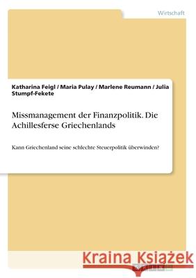 Missmanagement der Finanzpolitik. Die Achillesferse Griechenlands: Kann Griechenland seine schlechte Steuerpolitik überwinden? Feigl, Katharina 9783346251404