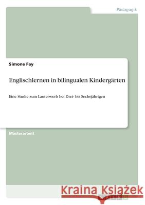 Englischlernen in bilingualen Kindergärten: Eine Studie zum Lauterwerb bei Drei- bis Sechsjährigen Fay, Simone 9783346253033 Grin Verlag