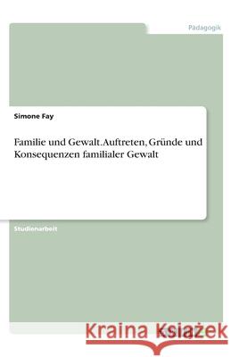 Familie und Gewalt. Auftreten, Gründe und Konsequenzen familialer Gewalt Fay, Simone 9783346253057 Grin Verlag