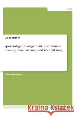 Sportanlagenmanagement. Kommunale Planung, Finanzierung und Vermarktung H 9783346253576 Grin Verlag