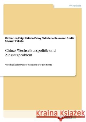 Chinas Wechselkurspolitik und Zinssatzproblem: Wechselkurssysteme, ökonomische Probleme Feigl, Katharina 9783346255280
