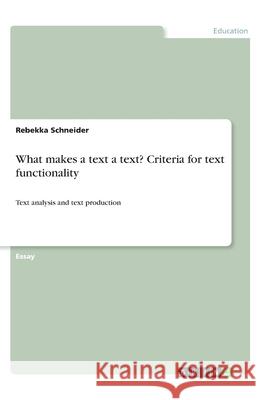 What makes a text a text? Criteria for text functionality: Text analysis and text production Rebekka Schneider 9783346256393