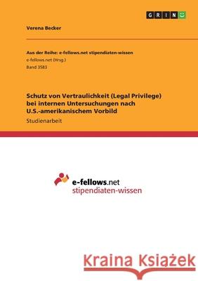 Schutz von Vertraulichkeit (Legal Privilege) bei internen Untersuchungen nach U.S.-amerikanischem Vorbild Verena Becker 9783346256805 Grin Verlag