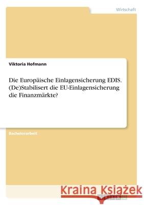 Die Europäische Einlagensicherung EDIS. (De)Stabilisert die EU-Einlagensicherung die Finanzmärkte? Hofmann, Viktoria 9783346258625 Grin Verlag