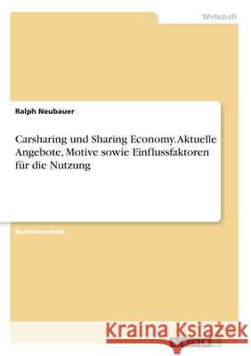 Carsharing und Sharing Economy. Aktuelle Angebote, Motive sowie Einflussfaktoren für die Nutzung Neubauer, Ralph 9783346258724 Grin Verlag
