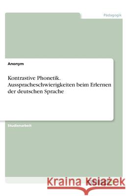 Kontrastive Phonetik. Ausspracheschwierigkeiten beim Erlernen der deutschen Sprache Anonym 9783346258946 Grin Verlag