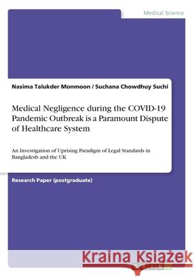 Medical Negligence during the COVID-19 Pandemic Outbreak is a Paramount Dispute of Healthcare System: An Investigation of Uprising Paradigm of Legal S Nasima Talukder Monmoon Suchana Chowdhu 9783346263018