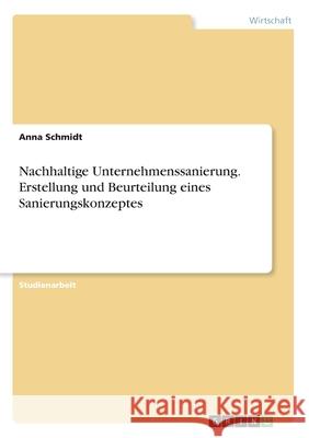 Nachhaltige Unternehmenssanierung. Erstellung und Beurteilung eines Sanierungskonzeptes Anna Schmidt 9783346263353 Grin Verlag
