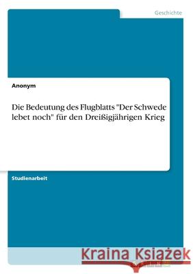 Die Bedeutung des Flugblatts Der Schwede lebet noch für den Dreißigjährigen Krieg Anonym 9783346267207 GRIN Verlag