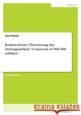 Kommentierte Übersetzung des Zeitungsartikels A museum of 500,000 oddities Prasser, Jule 9783346267603